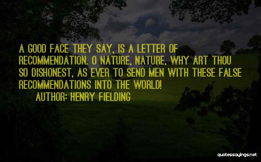 Henry Fielding Quotes: A Good Face They Say, Is A Letter Of Recommendation. O Nature, Nature, Why Art Thou So Dishonest, As Ever