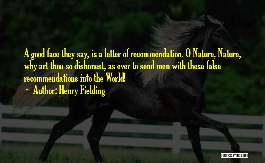 Henry Fielding Quotes: A Good Face They Say, Is A Letter Of Recommendation. O Nature, Nature, Why Art Thou So Dishonest, As Ever