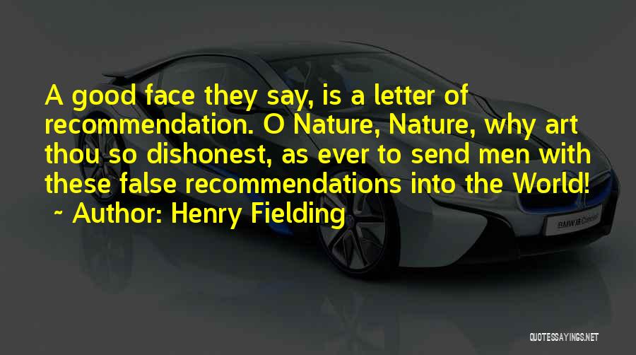 Henry Fielding Quotes: A Good Face They Say, Is A Letter Of Recommendation. O Nature, Nature, Why Art Thou So Dishonest, As Ever