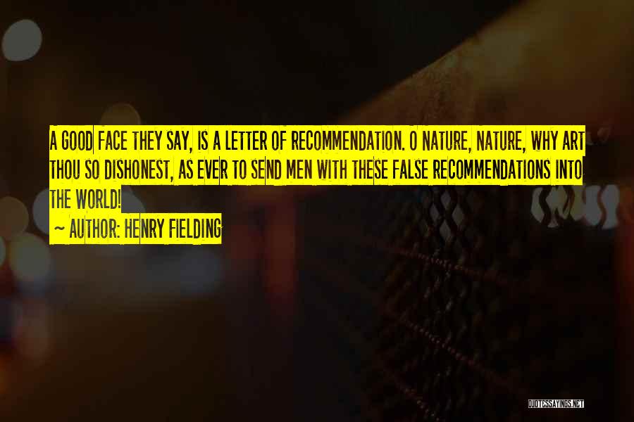 Henry Fielding Quotes: A Good Face They Say, Is A Letter Of Recommendation. O Nature, Nature, Why Art Thou So Dishonest, As Ever