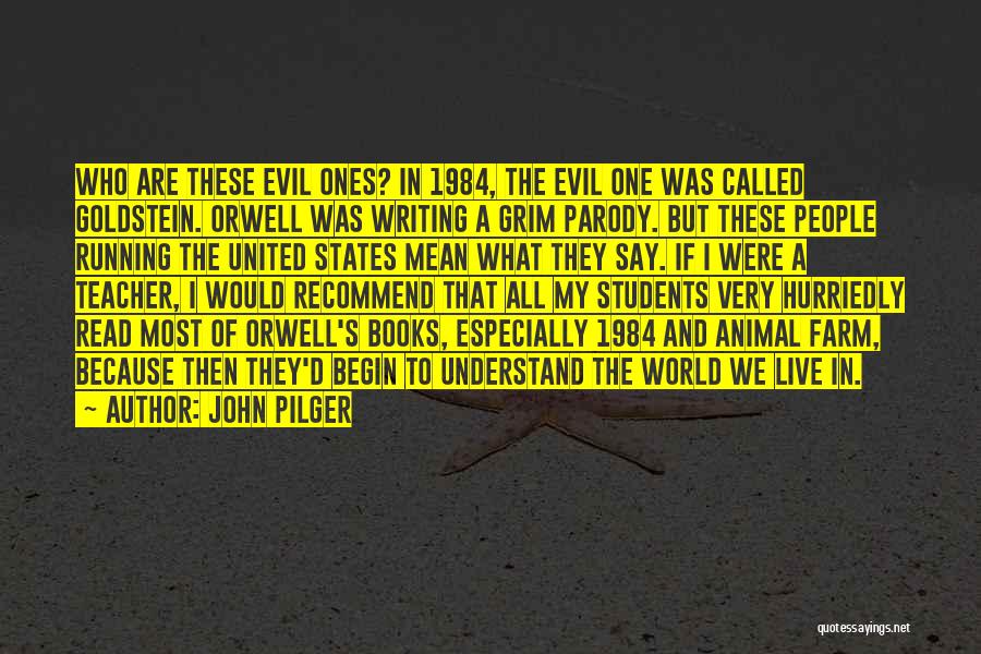 John Pilger Quotes: Who Are These Evil Ones? In 1984, The Evil One Was Called Goldstein. Orwell Was Writing A Grim Parody. But