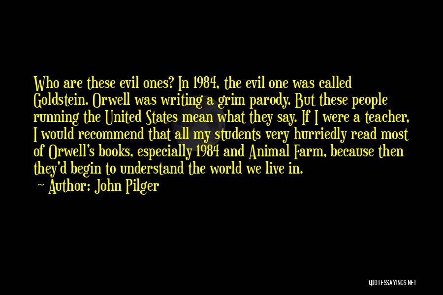 John Pilger Quotes: Who Are These Evil Ones? In 1984, The Evil One Was Called Goldstein. Orwell Was Writing A Grim Parody. But