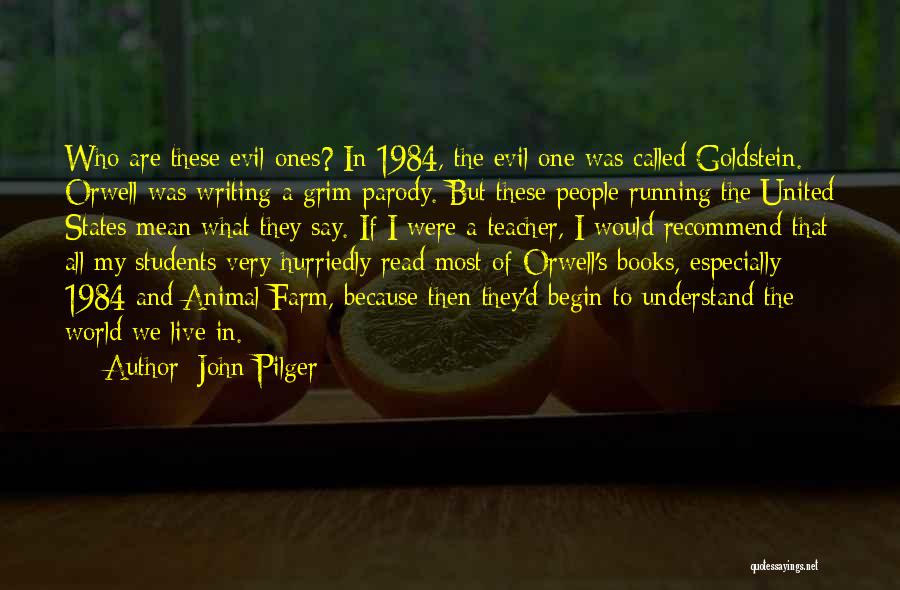 John Pilger Quotes: Who Are These Evil Ones? In 1984, The Evil One Was Called Goldstein. Orwell Was Writing A Grim Parody. But