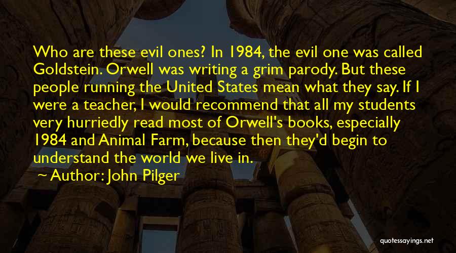 John Pilger Quotes: Who Are These Evil Ones? In 1984, The Evil One Was Called Goldstein. Orwell Was Writing A Grim Parody. But