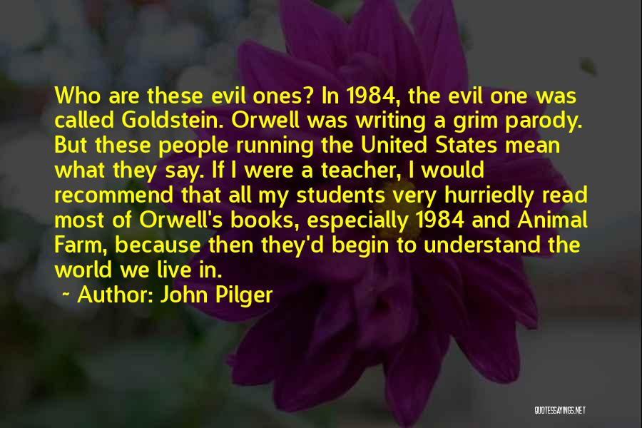 John Pilger Quotes: Who Are These Evil Ones? In 1984, The Evil One Was Called Goldstein. Orwell Was Writing A Grim Parody. But