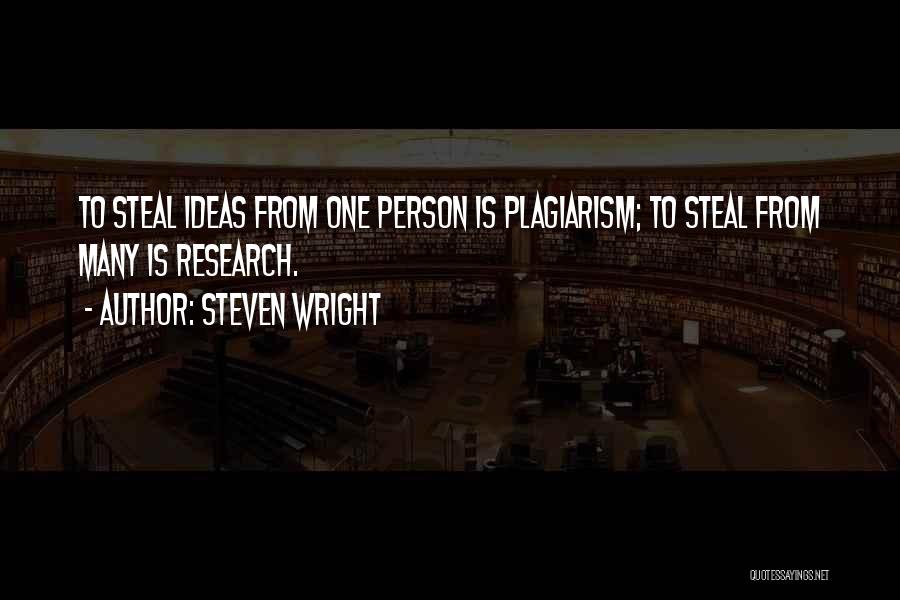 Steven Wright Quotes: To Steal Ideas From One Person Is Plagiarism; To Steal From Many Is Research.