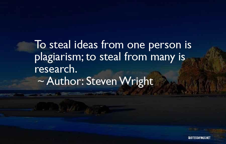 Steven Wright Quotes: To Steal Ideas From One Person Is Plagiarism; To Steal From Many Is Research.