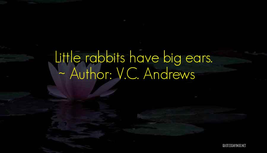 V.C. Andrews Quotes: Little Rabbits Have Big Ears.