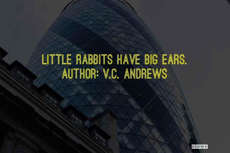 V.C. Andrews Quotes: Little Rabbits Have Big Ears.