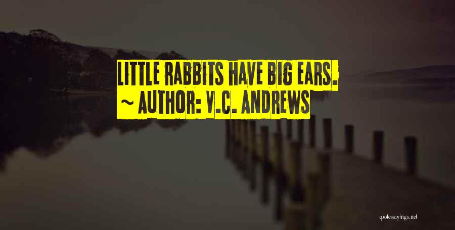 V.C. Andrews Quotes: Little Rabbits Have Big Ears.