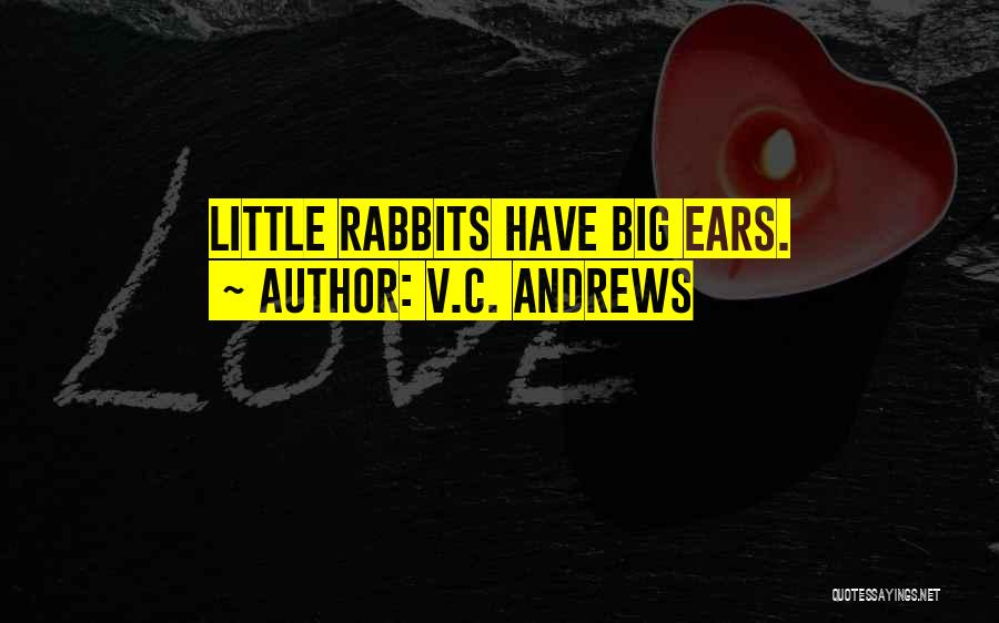 V.C. Andrews Quotes: Little Rabbits Have Big Ears.