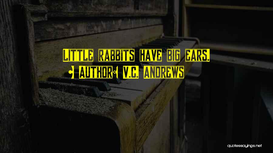 V.C. Andrews Quotes: Little Rabbits Have Big Ears.