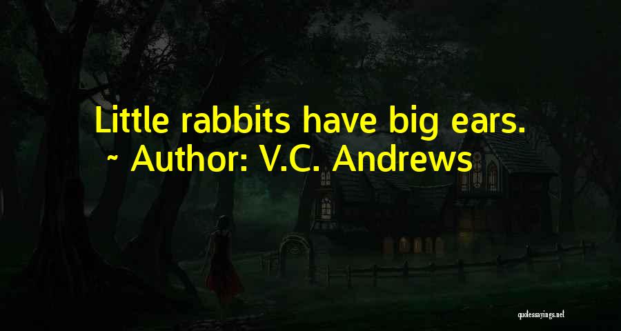 V.C. Andrews Quotes: Little Rabbits Have Big Ears.