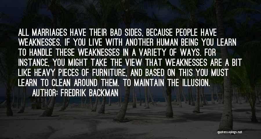 Fredrik Backman Quotes: All Marriages Have Their Bad Sides, Because People Have Weaknesses. If You Live With Another Human Being You Learn To