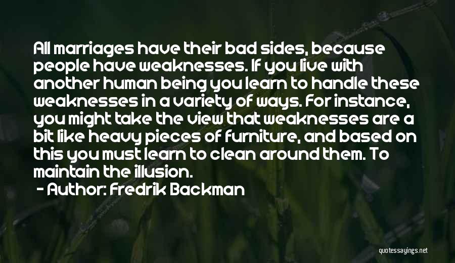 Fredrik Backman Quotes: All Marriages Have Their Bad Sides, Because People Have Weaknesses. If You Live With Another Human Being You Learn To
