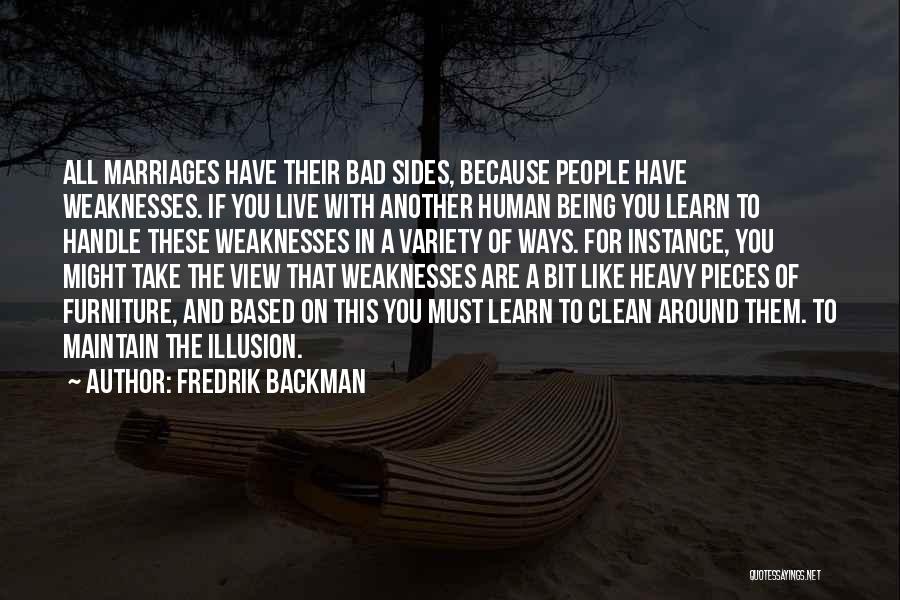 Fredrik Backman Quotes: All Marriages Have Their Bad Sides, Because People Have Weaknesses. If You Live With Another Human Being You Learn To