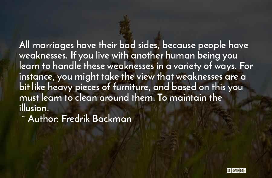Fredrik Backman Quotes: All Marriages Have Their Bad Sides, Because People Have Weaknesses. If You Live With Another Human Being You Learn To