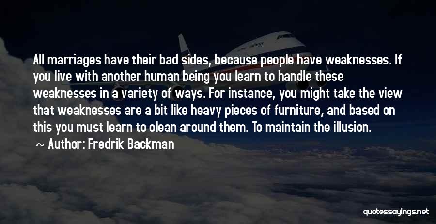 Fredrik Backman Quotes: All Marriages Have Their Bad Sides, Because People Have Weaknesses. If You Live With Another Human Being You Learn To