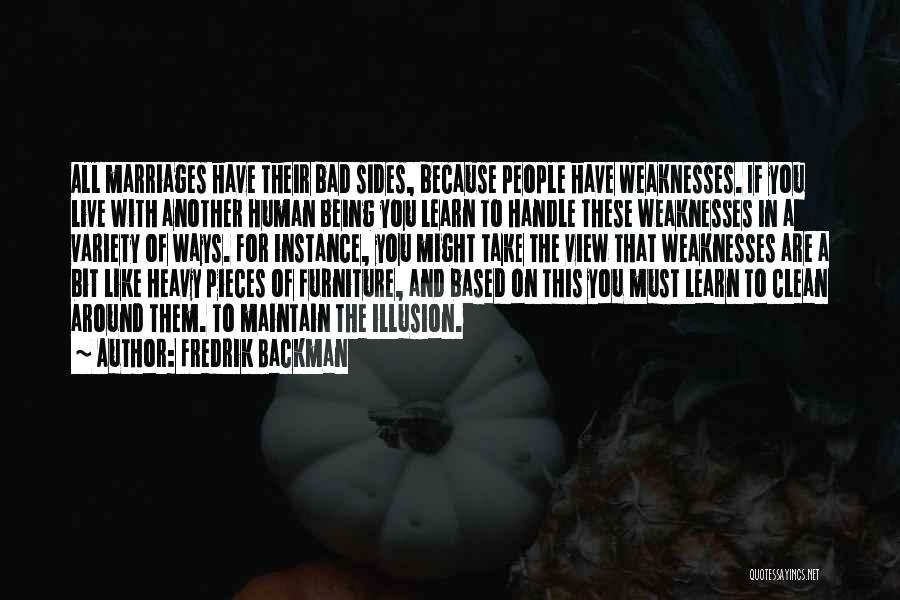 Fredrik Backman Quotes: All Marriages Have Their Bad Sides, Because People Have Weaknesses. If You Live With Another Human Being You Learn To