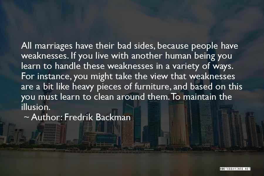Fredrik Backman Quotes: All Marriages Have Their Bad Sides, Because People Have Weaknesses. If You Live With Another Human Being You Learn To