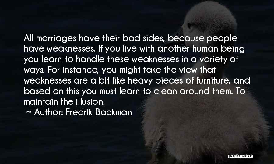 Fredrik Backman Quotes: All Marriages Have Their Bad Sides, Because People Have Weaknesses. If You Live With Another Human Being You Learn To