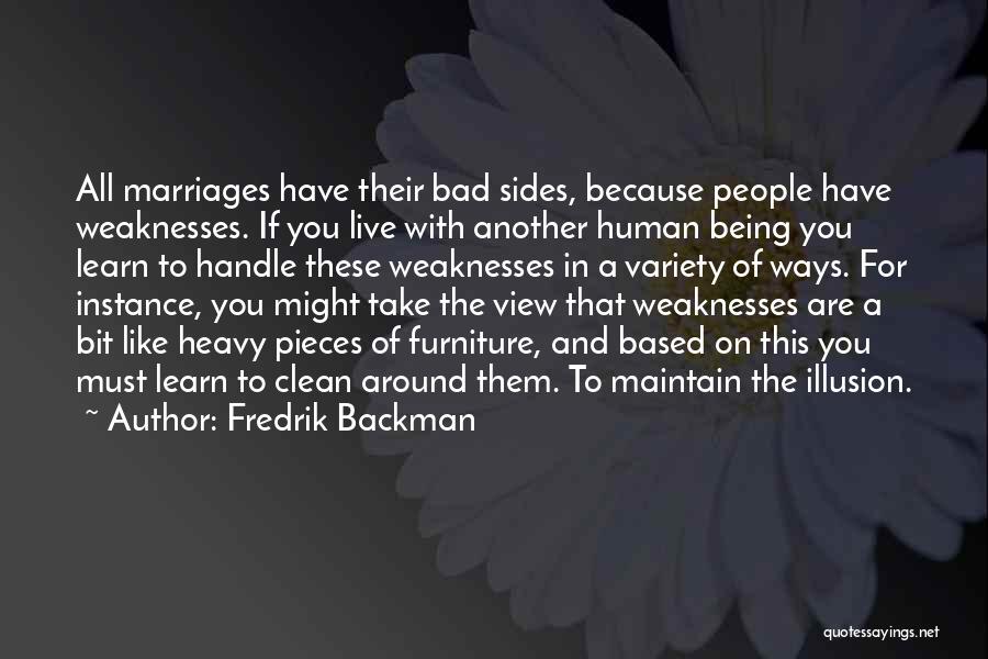 Fredrik Backman Quotes: All Marriages Have Their Bad Sides, Because People Have Weaknesses. If You Live With Another Human Being You Learn To