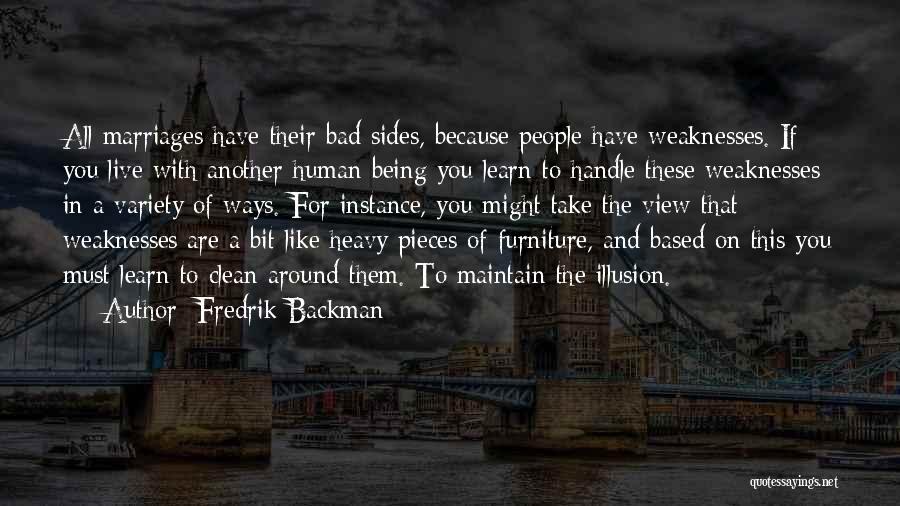 Fredrik Backman Quotes: All Marriages Have Their Bad Sides, Because People Have Weaknesses. If You Live With Another Human Being You Learn To