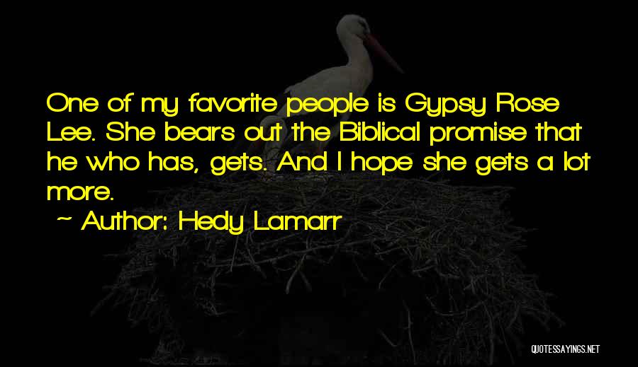 Hedy Lamarr Quotes: One Of My Favorite People Is Gypsy Rose Lee. She Bears Out The Biblical Promise That He Who Has, Gets.