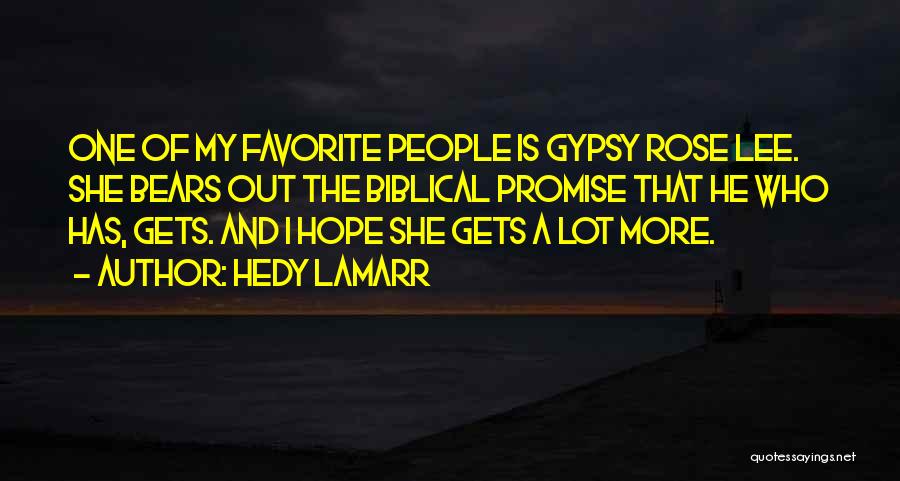 Hedy Lamarr Quotes: One Of My Favorite People Is Gypsy Rose Lee. She Bears Out The Biblical Promise That He Who Has, Gets.