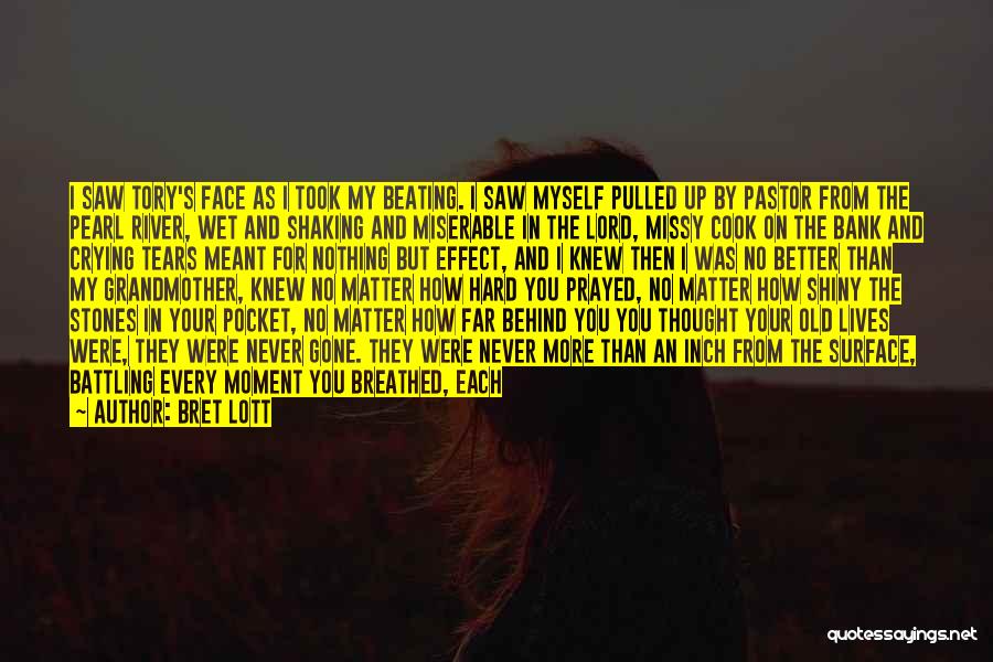 Bret Lott Quotes: I Saw Tory's Face As I Took My Beating. I Saw Myself Pulled Up By Pastor From The Pearl River,