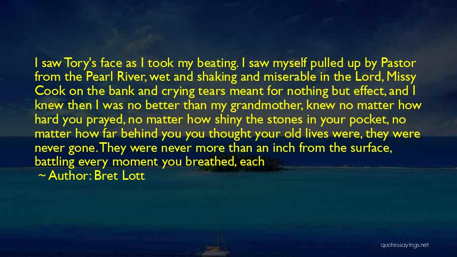 Bret Lott Quotes: I Saw Tory's Face As I Took My Beating. I Saw Myself Pulled Up By Pastor From The Pearl River,