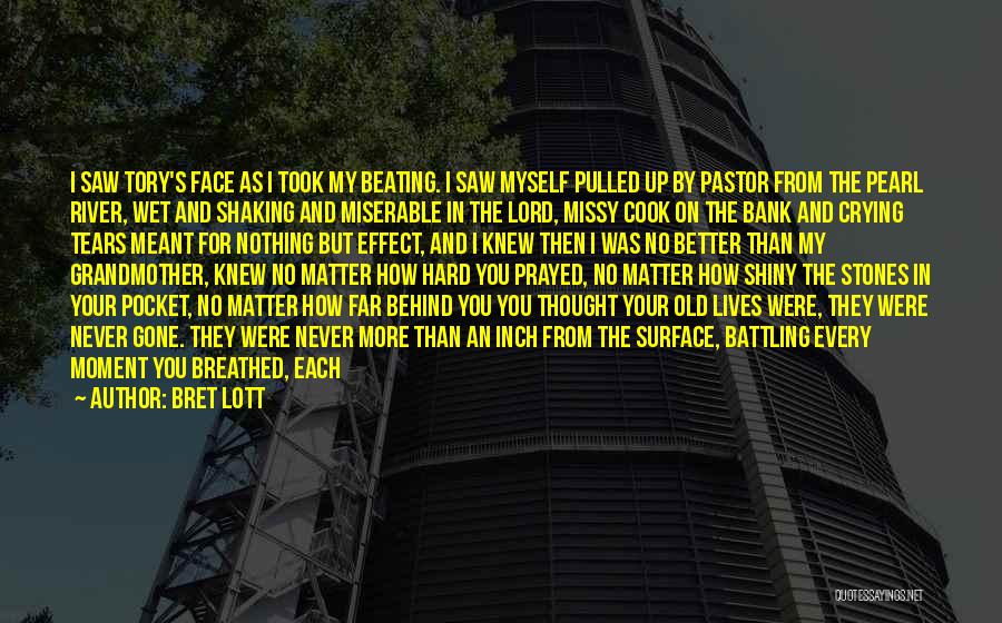 Bret Lott Quotes: I Saw Tory's Face As I Took My Beating. I Saw Myself Pulled Up By Pastor From The Pearl River,