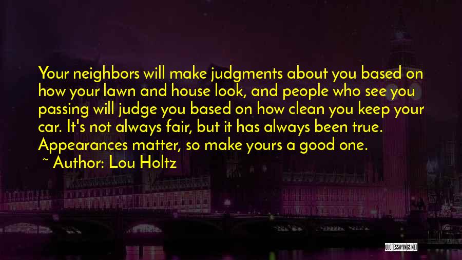 Lou Holtz Quotes: Your Neighbors Will Make Judgments About You Based On How Your Lawn And House Look, And People Who See You