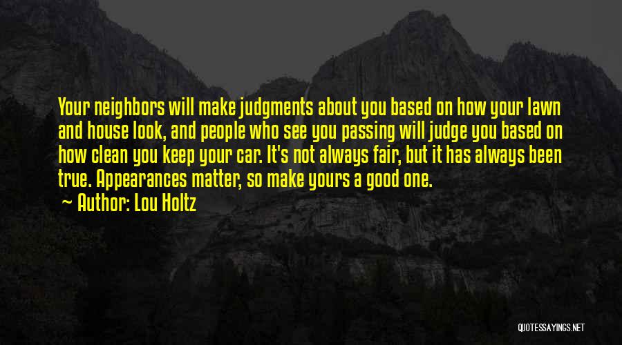 Lou Holtz Quotes: Your Neighbors Will Make Judgments About You Based On How Your Lawn And House Look, And People Who See You