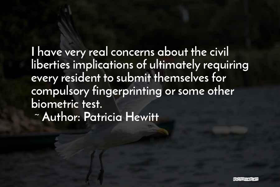 Patricia Hewitt Quotes: I Have Very Real Concerns About The Civil Liberties Implications Of Ultimately Requiring Every Resident To Submit Themselves For Compulsory