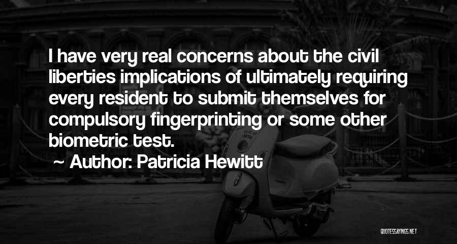 Patricia Hewitt Quotes: I Have Very Real Concerns About The Civil Liberties Implications Of Ultimately Requiring Every Resident To Submit Themselves For Compulsory