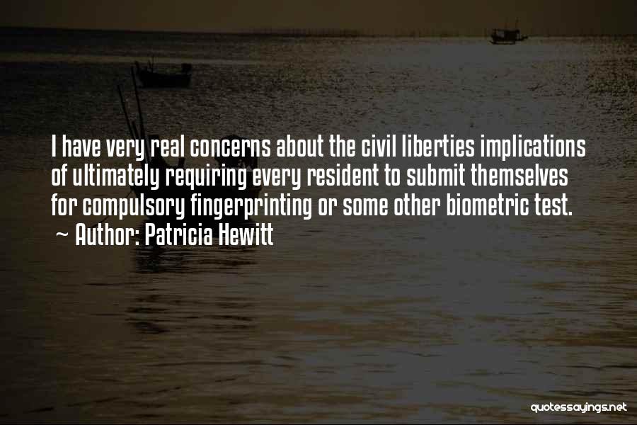 Patricia Hewitt Quotes: I Have Very Real Concerns About The Civil Liberties Implications Of Ultimately Requiring Every Resident To Submit Themselves For Compulsory