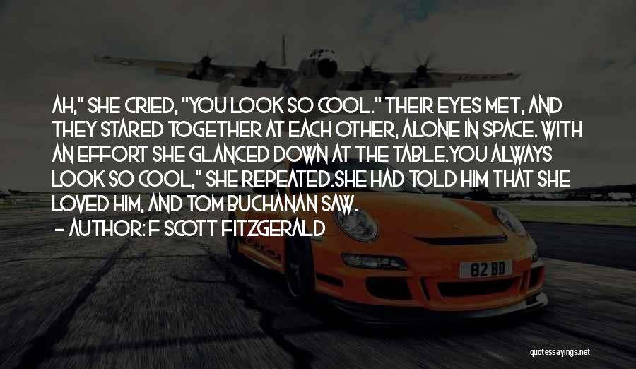 F Scott Fitzgerald Quotes: Ah, She Cried, You Look So Cool. Their Eyes Met, And They Stared Together At Each Other, Alone In Space.