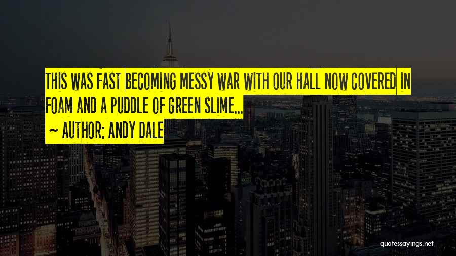 Andy Dale Quotes: This Was Fast Becoming Messy War With Our Hall Now Covered In Foam And A Puddle Of Green Slime...