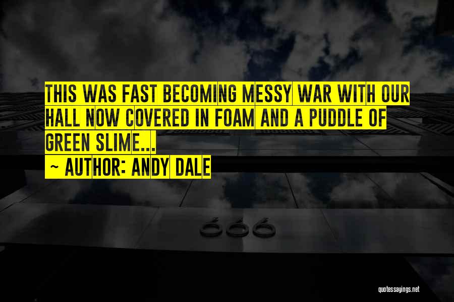 Andy Dale Quotes: This Was Fast Becoming Messy War With Our Hall Now Covered In Foam And A Puddle Of Green Slime...
