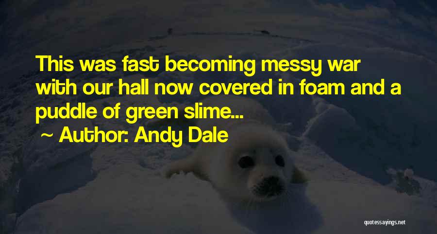 Andy Dale Quotes: This Was Fast Becoming Messy War With Our Hall Now Covered In Foam And A Puddle Of Green Slime...