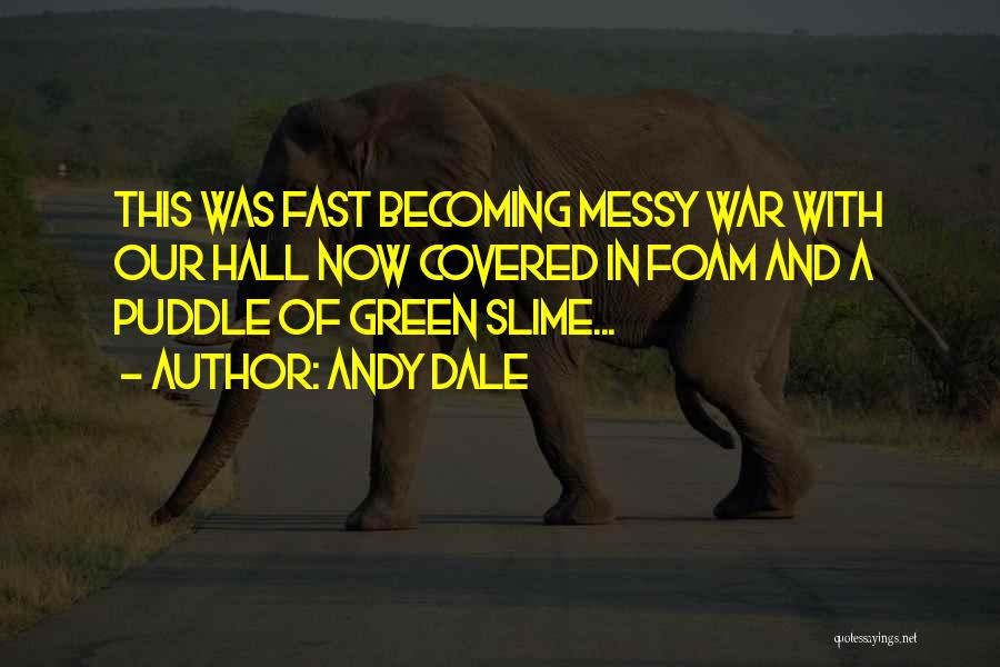 Andy Dale Quotes: This Was Fast Becoming Messy War With Our Hall Now Covered In Foam And A Puddle Of Green Slime...