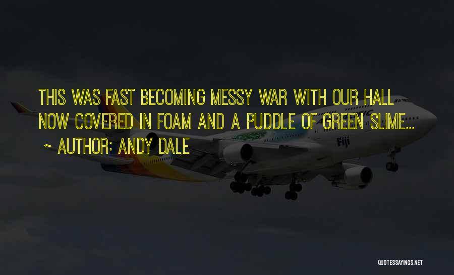 Andy Dale Quotes: This Was Fast Becoming Messy War With Our Hall Now Covered In Foam And A Puddle Of Green Slime...