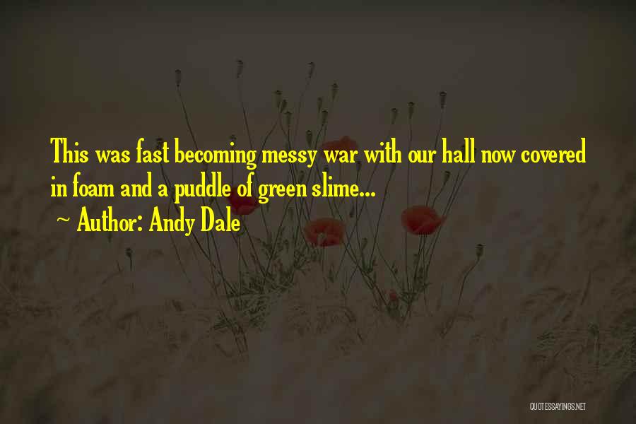 Andy Dale Quotes: This Was Fast Becoming Messy War With Our Hall Now Covered In Foam And A Puddle Of Green Slime...