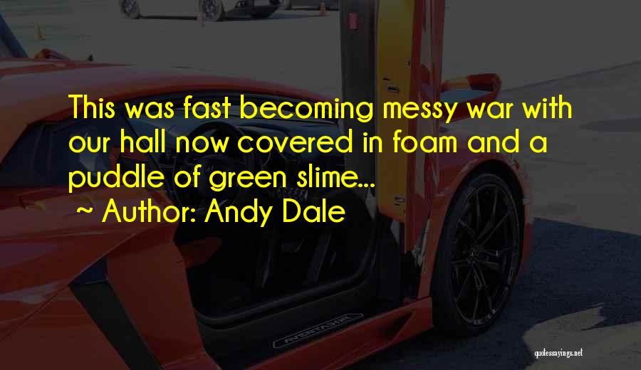 Andy Dale Quotes: This Was Fast Becoming Messy War With Our Hall Now Covered In Foam And A Puddle Of Green Slime...