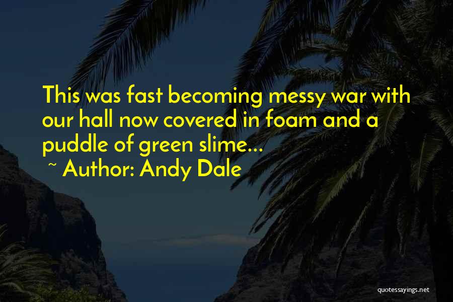 Andy Dale Quotes: This Was Fast Becoming Messy War With Our Hall Now Covered In Foam And A Puddle Of Green Slime...