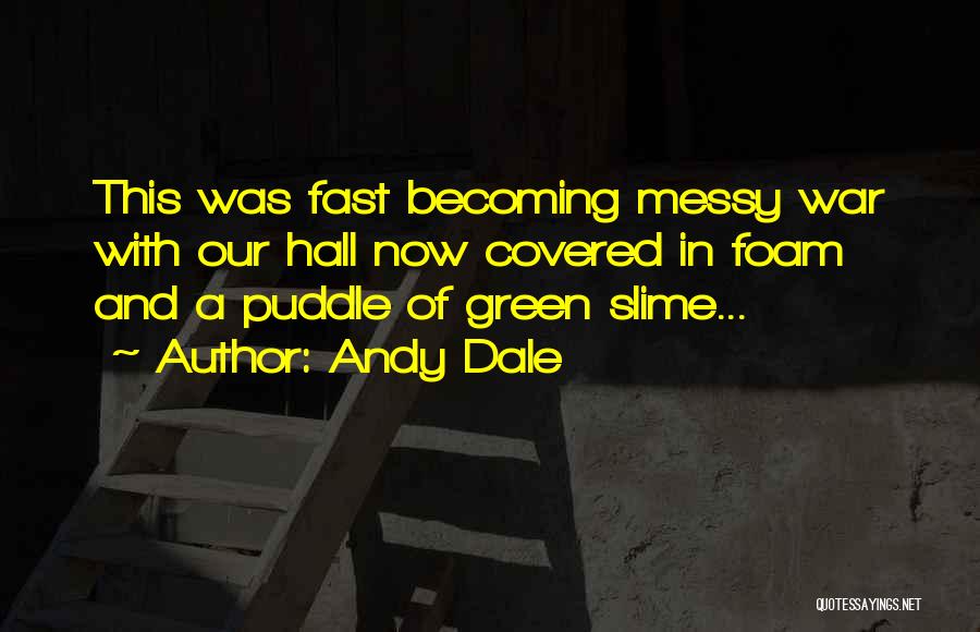 Andy Dale Quotes: This Was Fast Becoming Messy War With Our Hall Now Covered In Foam And A Puddle Of Green Slime...