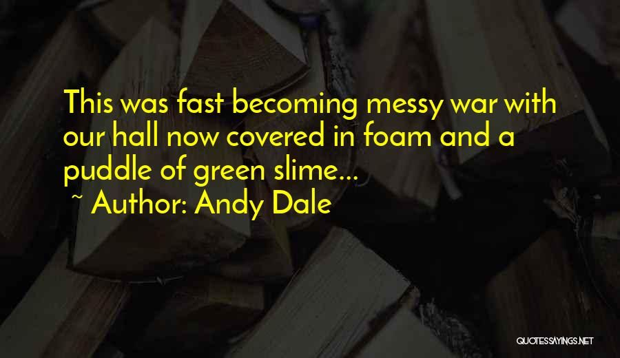 Andy Dale Quotes: This Was Fast Becoming Messy War With Our Hall Now Covered In Foam And A Puddle Of Green Slime...