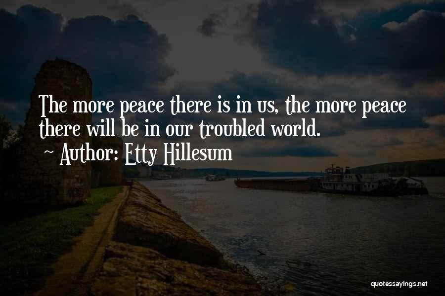 Etty Hillesum Quotes: The More Peace There Is In Us, The More Peace There Will Be In Our Troubled World.