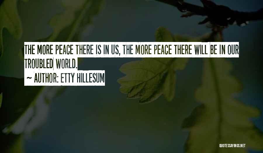 Etty Hillesum Quotes: The More Peace There Is In Us, The More Peace There Will Be In Our Troubled World.